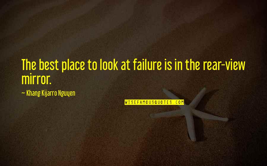 Julia Morley Quotes By Khang Kijarro Nguyen: The best place to look at failure is