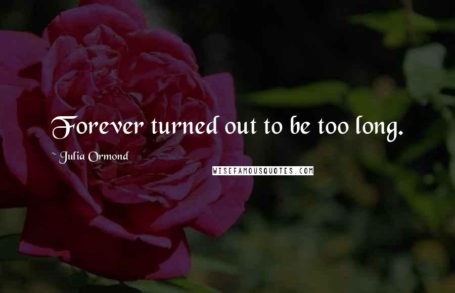 Julia Ormond quotes: Forever turned out to be too long.