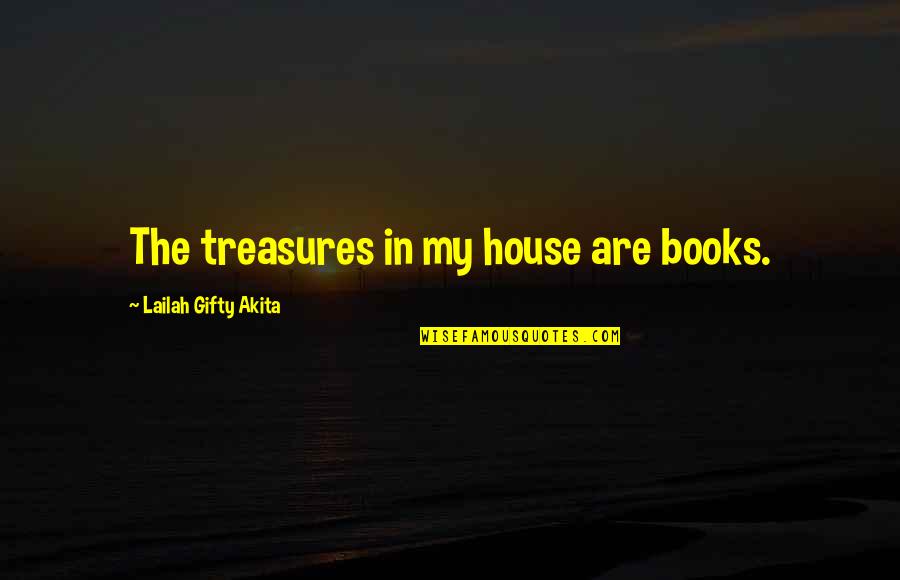 Julia Ormond Quotes By Lailah Gifty Akita: The treasures in my house are books.