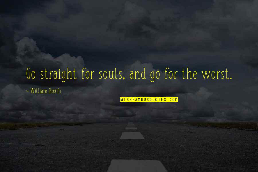 Julia Penelope Quotes By William Booth: Go straight for souls, and go for the