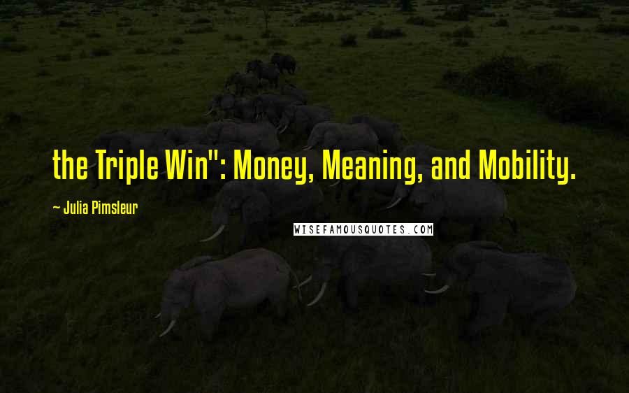 Julia Pimsleur quotes: the Triple Win": Money, Meaning, and Mobility.