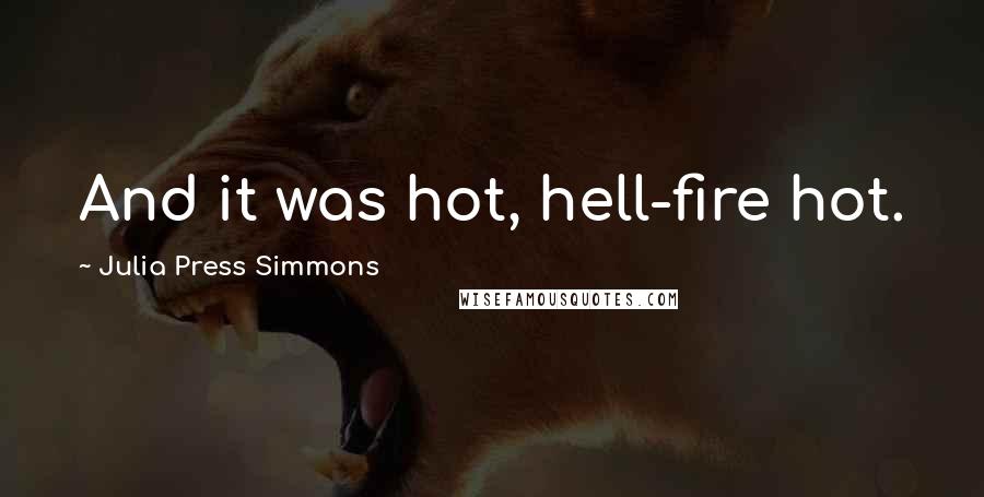 Julia Press Simmons quotes: And it was hot, hell-fire hot.