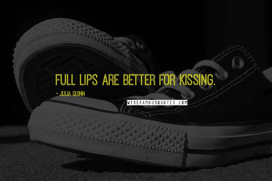 Julia Quinn quotes: Full lips are better for kissing.