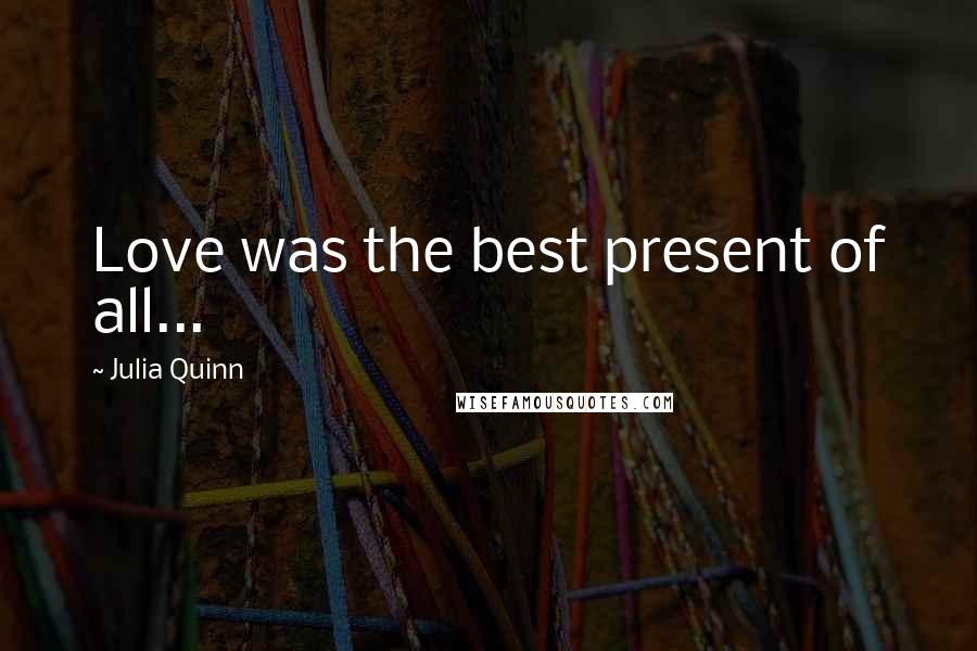 Julia Quinn quotes: Love was the best present of all...