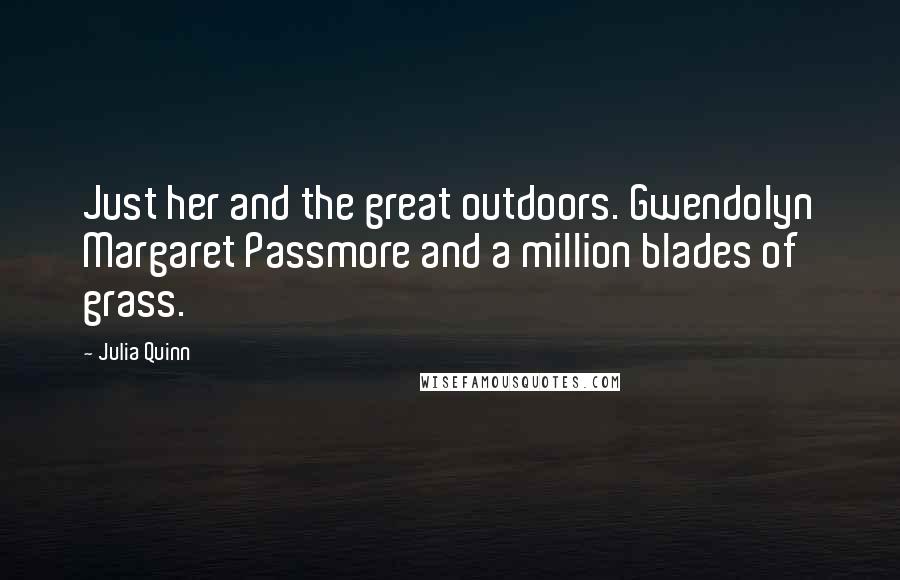 Julia Quinn quotes: Just her and the great outdoors. Gwendolyn Margaret Passmore and a million blades of grass.