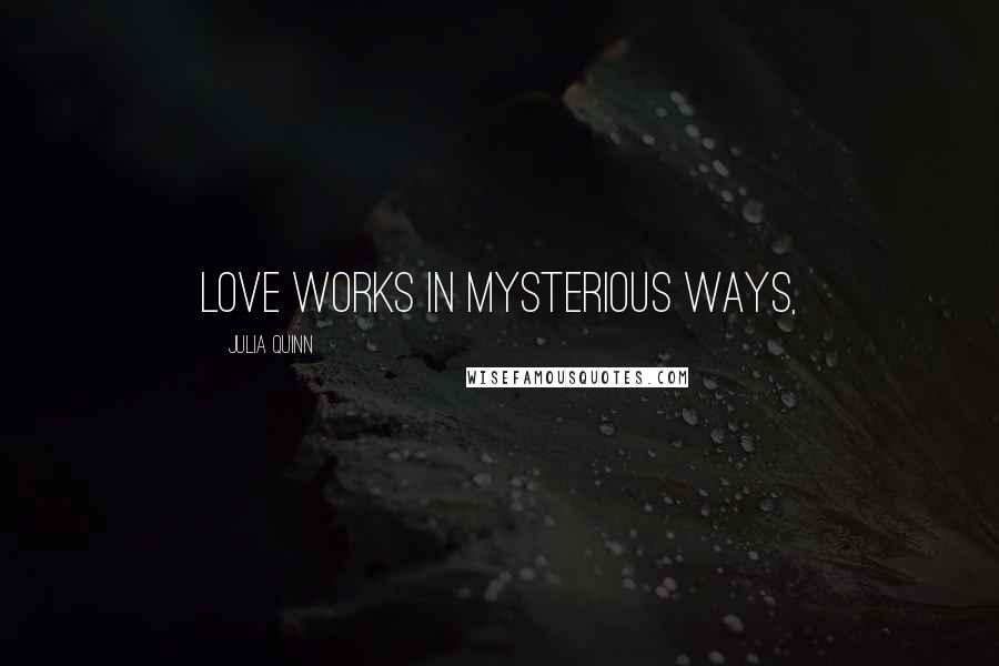 Julia Quinn quotes: Love works in mysterious ways,