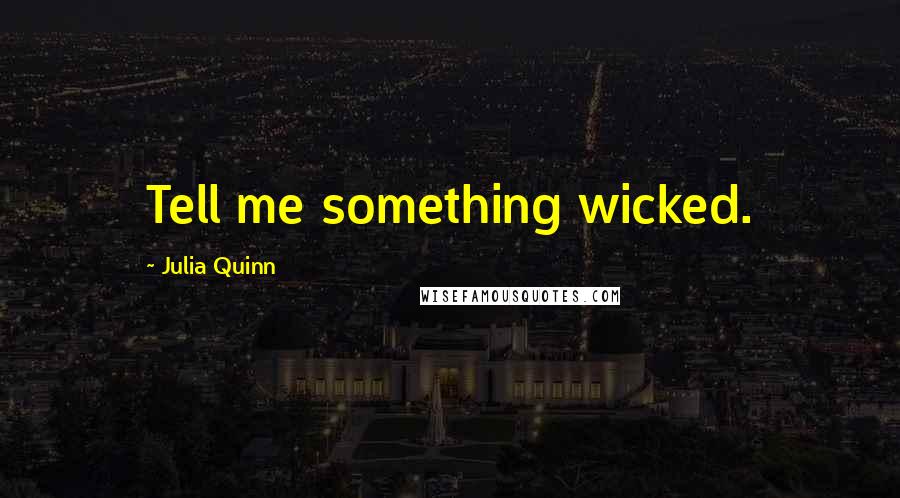 Julia Quinn quotes: Tell me something wicked.