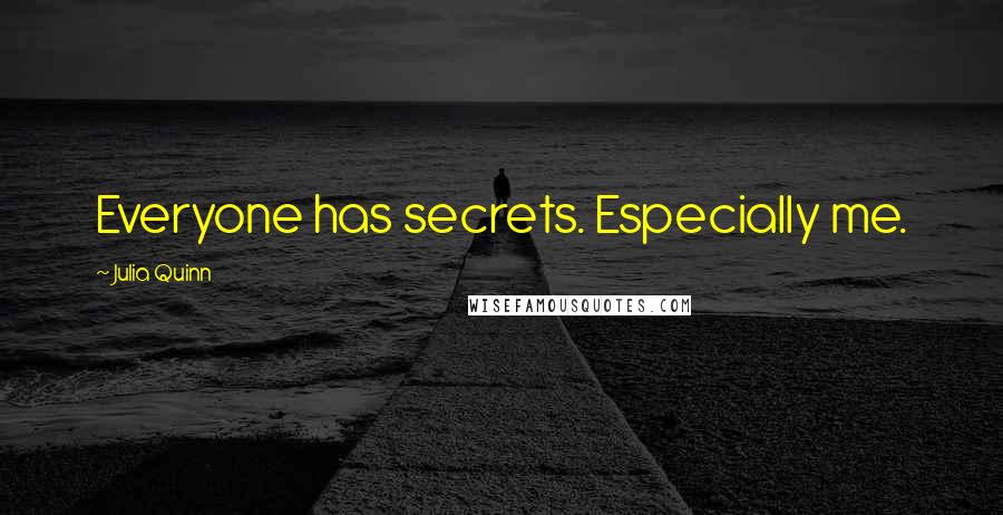 Julia Quinn quotes: Everyone has secrets. Especially me.