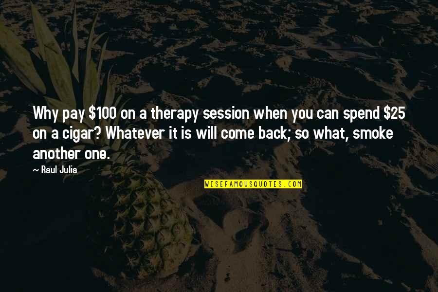 Julia Quotes By Raul Julia: Why pay $100 on a therapy session when