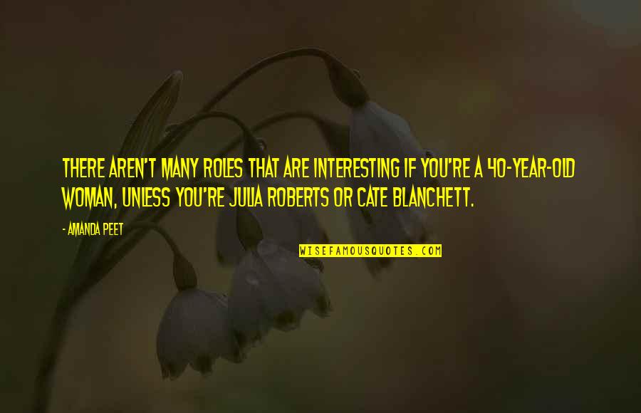Julia Roberts Quotes By Amanda Peet: There aren't many roles that are interesting if