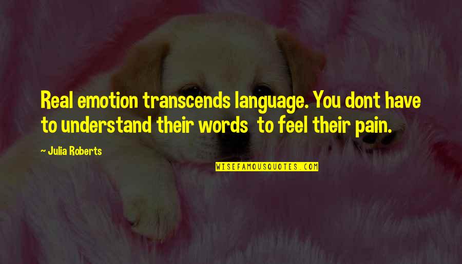Julia Roberts Quotes By Julia Roberts: Real emotion transcends language. You dont have to