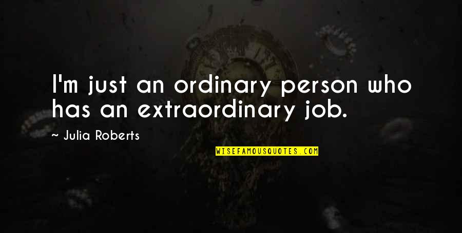 Julia Roberts Quotes By Julia Roberts: I'm just an ordinary person who has an