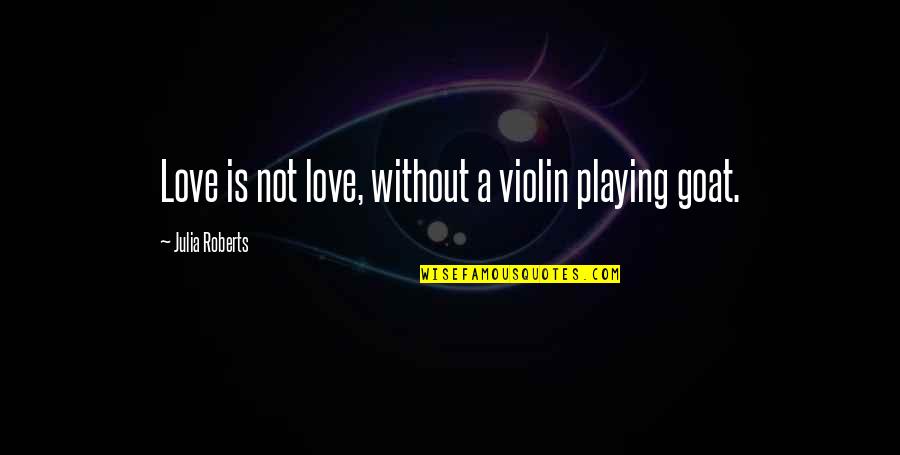 Julia Roberts Quotes By Julia Roberts: Love is not love, without a violin playing