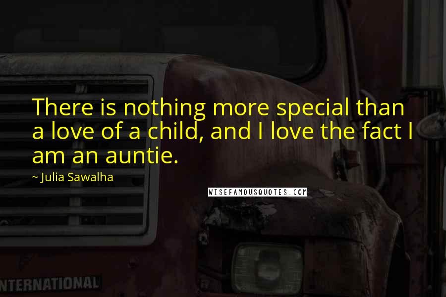 Julia Sawalha quotes: There is nothing more special than a love of a child, and I love the fact I am an auntie.