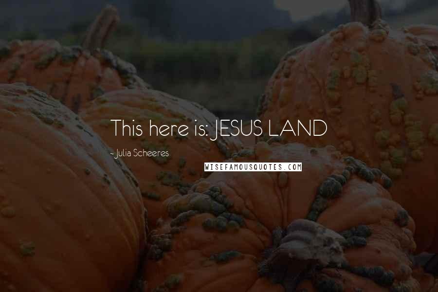 Julia Scheeres quotes: This here is: JESUS LAND