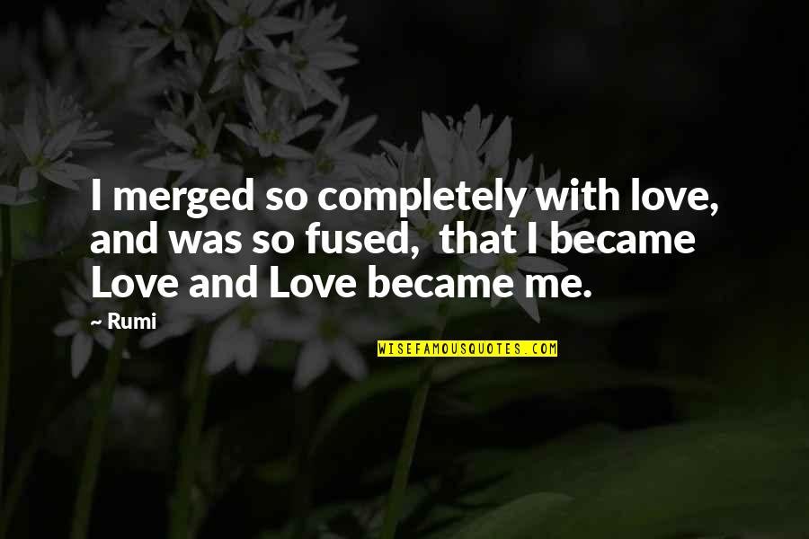 Julia Shumway Quotes By Rumi: I merged so completely with love, and was