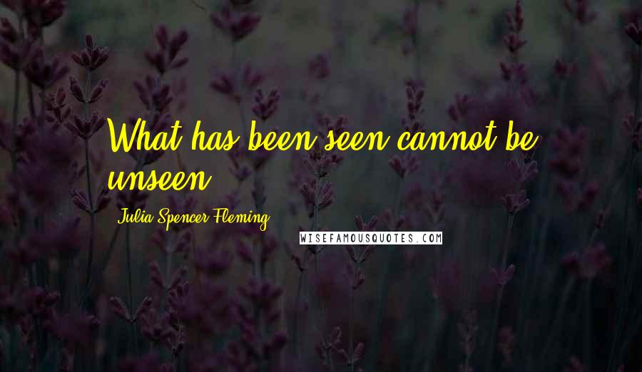 Julia Spencer-Fleming quotes: What has been seen cannot be unseen