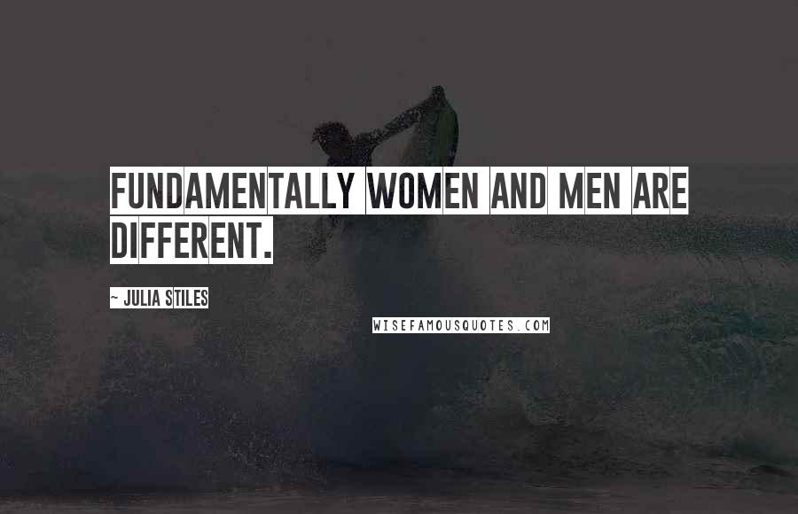 Julia Stiles quotes: Fundamentally women and men are different.
