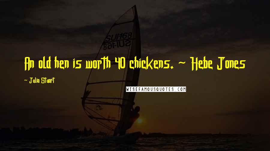 Julia Stuart quotes: An old hen is worth 40 chickens. ~ Hebe Jones