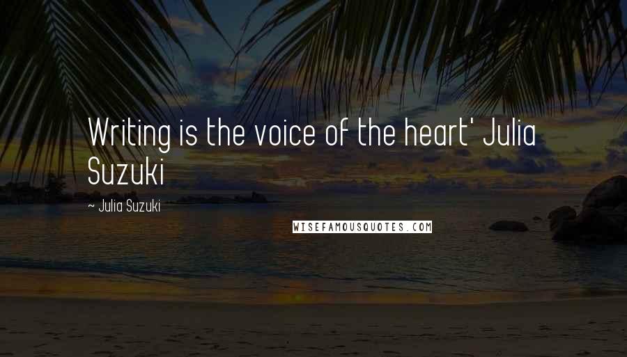Julia Suzuki quotes: Writing is the voice of the heart' Julia Suzuki