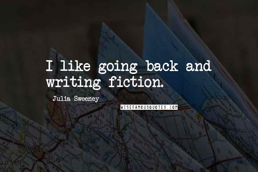 Julia Sweeney quotes: I like going back and writing fiction.
