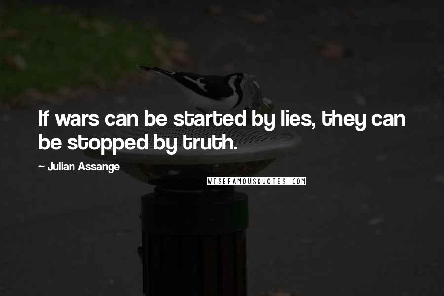 Julian Assange quotes: If wars can be started by lies, they can be stopped by truth.