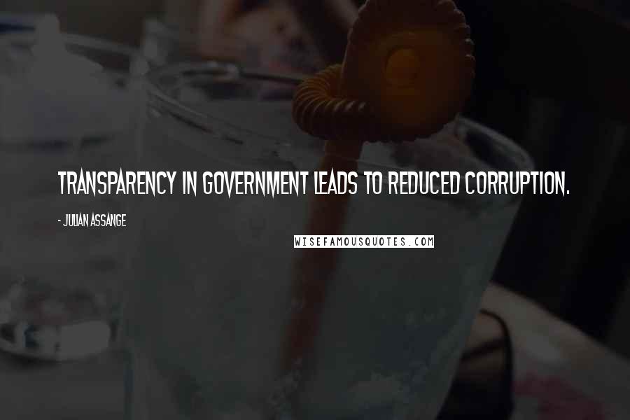 Julian Assange quotes: Transparency in government leads to reduced corruption.