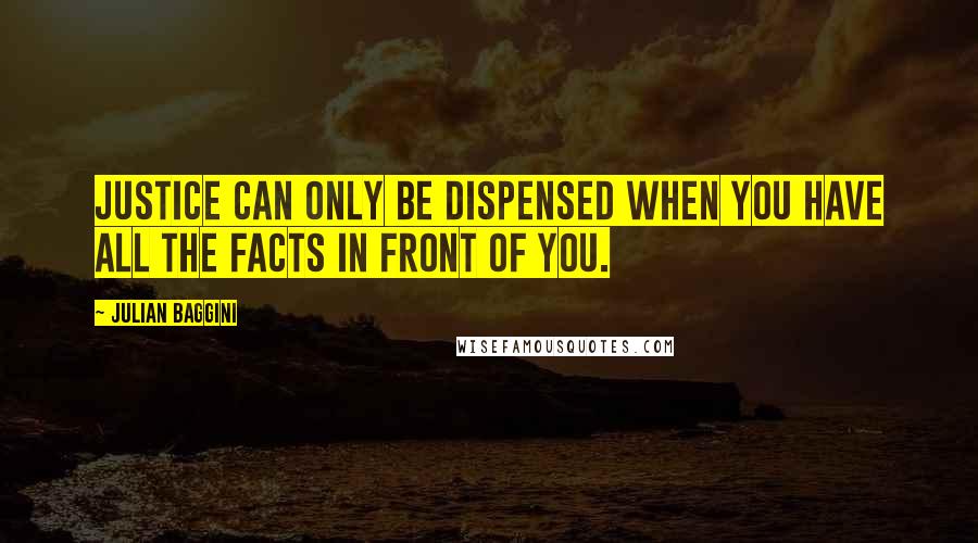 Julian Baggini quotes: Justice can only be dispensed when you have all the facts in front of you.