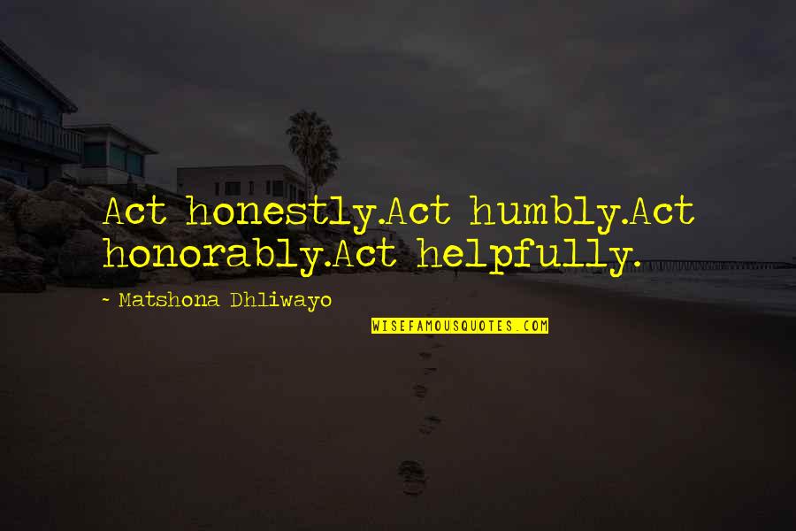 Julian Beck Quotes By Matshona Dhliwayo: Act honestly.Act humbly.Act honorably.Act helpfully.