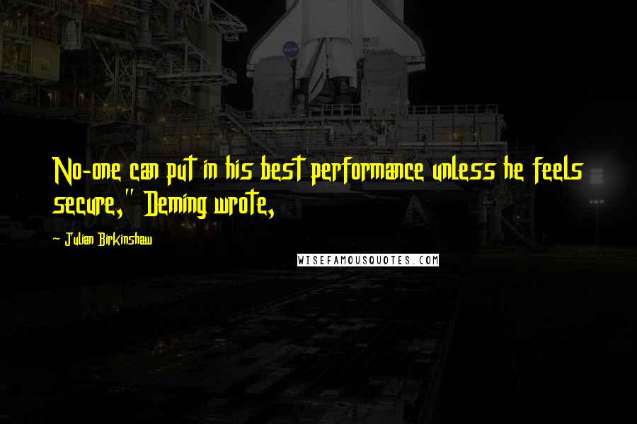 Julian Birkinshaw quotes: No-one can put in his best performance unless he feels secure," Deming wrote,