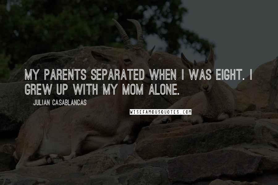 Julian Casablancas quotes: My parents separated when I was eight. I grew up with my mom alone.