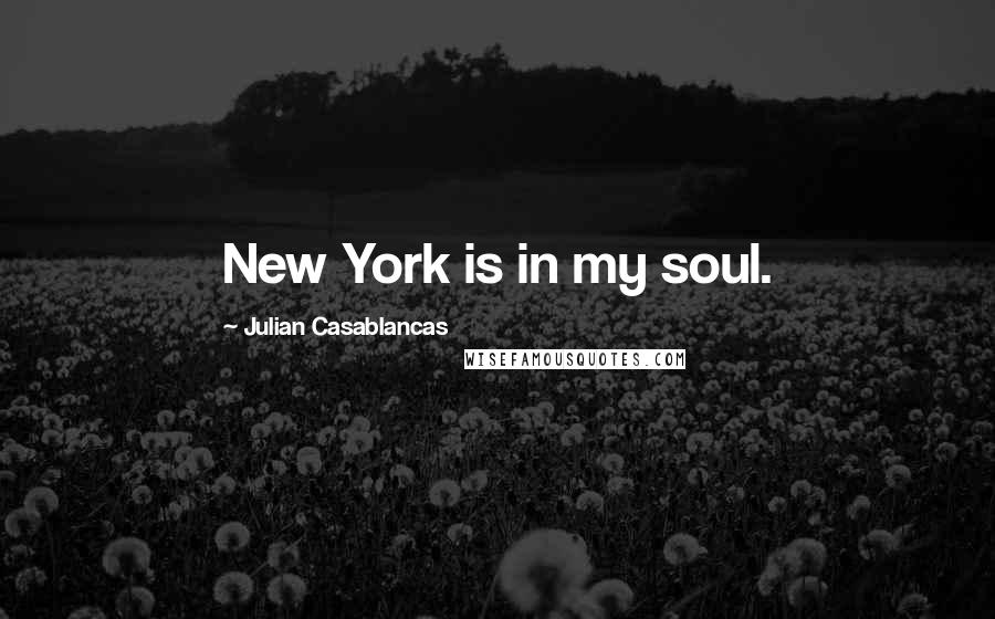 Julian Casablancas quotes: New York is in my soul.