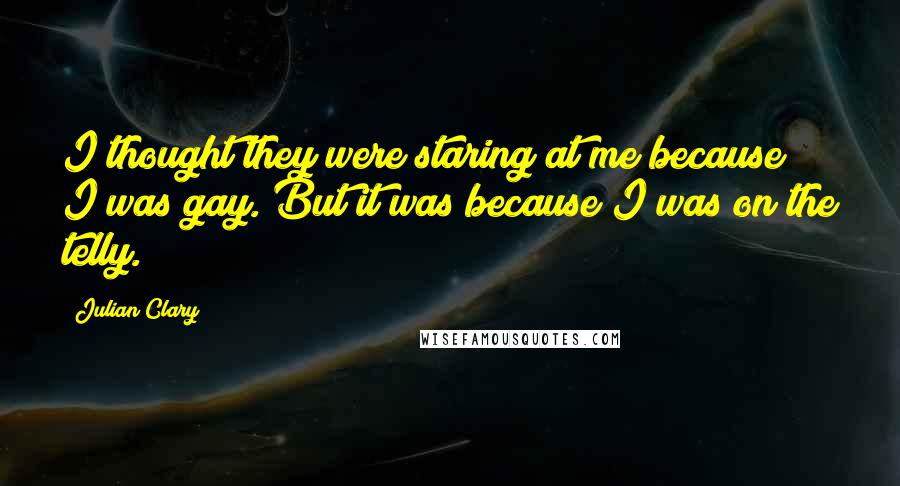 Julian Clary quotes: I thought they were staring at me because I was gay. But it was because I was on the telly.
