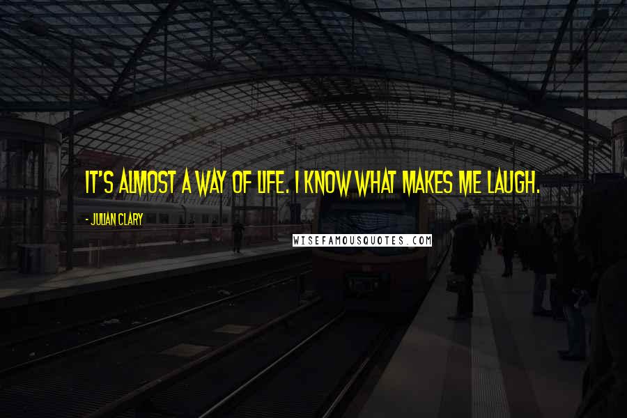 Julian Clary quotes: It's almost a way of life. I know what makes me laugh.