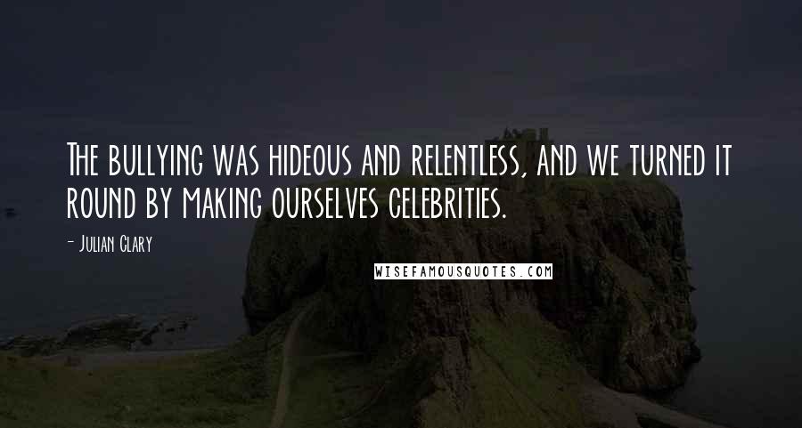 Julian Clary quotes: The bullying was hideous and relentless, and we turned it round by making ourselves celebrities.