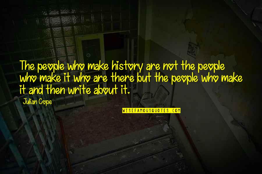 Julian Cope Quotes By Julian Cope: The people who make history are not the