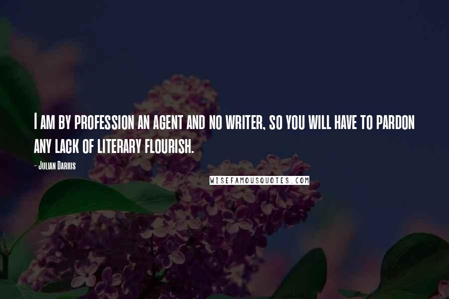 Julian Darius quotes: I am by profession an agent and no writer, so you will have to pardon any lack of literary flourish.