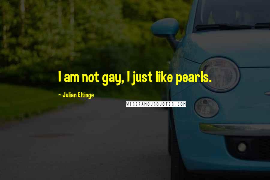 Julian Eltinge quotes: I am not gay, I just like pearls.