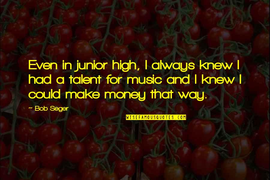 Julian Fantino Quotes By Bob Seger: Even in junior high, I always knew I Julian Fantino Quotes By Bob Seger: Even in junior high, I always knew I