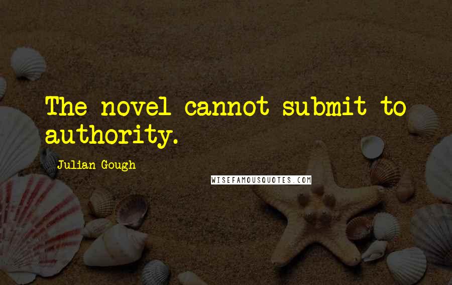 Julian Gough quotes: The novel cannot submit to authority.