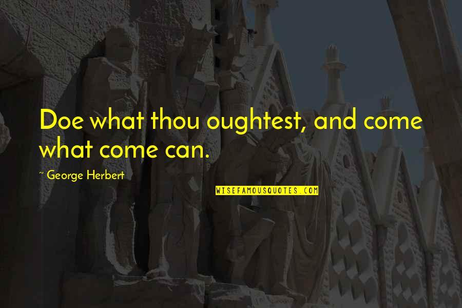 Julian Grenier Quote Quotes By George Herbert: Doe what thou oughtest, and come what come