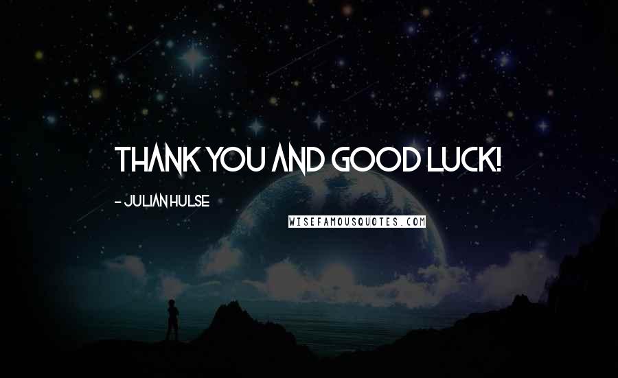 Julian Hulse quotes: Thank you and good luck!