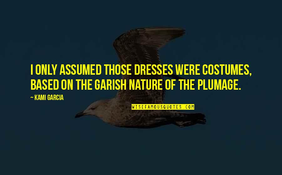 Julian Huxley Eugenics Quotes By Kami Garcia: I only assumed those dresses were costumes, based