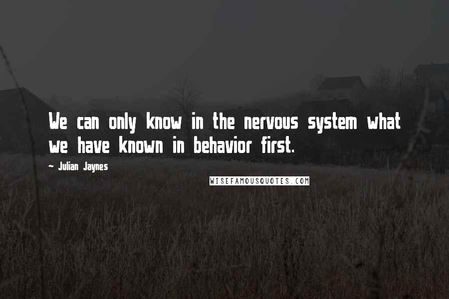 Julian Jaynes quotes: We can only know in the nervous system what we have known in behavior first.