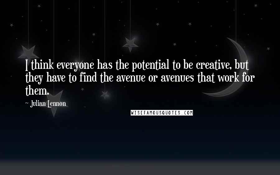 Julian Lennon quotes: I think everyone has the potential to be creative, but they have to find the avenue or avenues that work for them. Julian Lennon quotes: I think everyone has the potential to be creative, but they have to find the avenue or avenues that work for them.