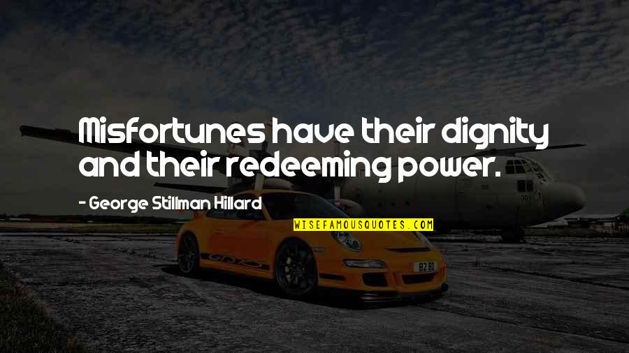 Julian Mantle Quotes By George Stillman Hillard: Misfortunes have their dignity and their redeeming power.