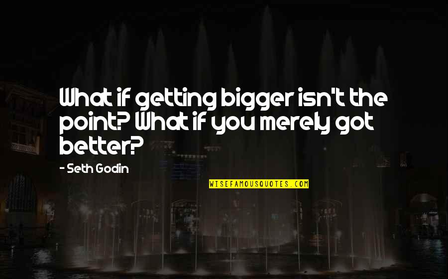 Julian Mantle Quotes By Seth Godin: What if getting bigger isn't the point? What