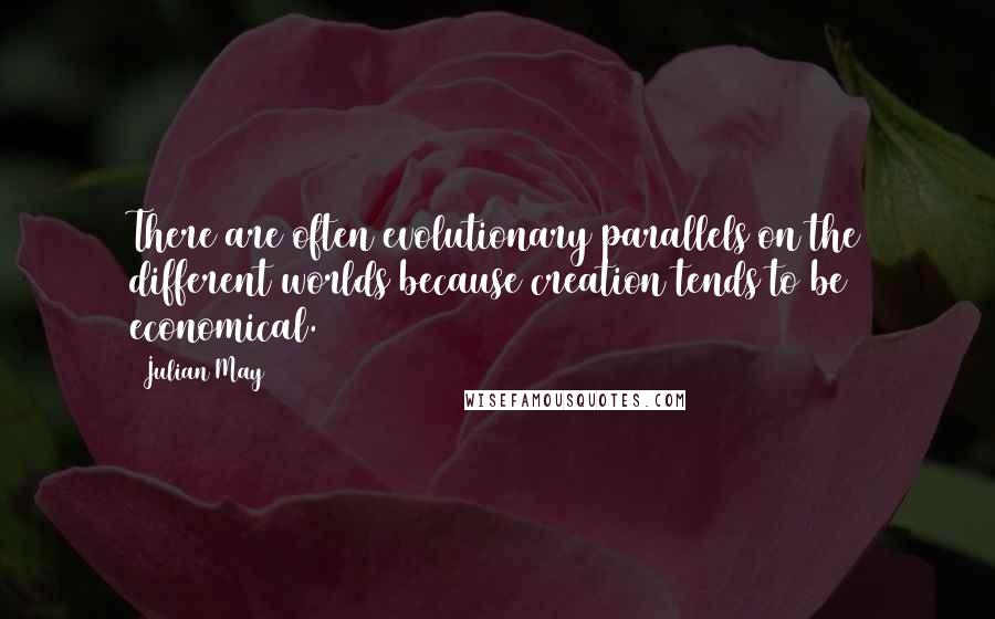 Julian May quotes: There are often evolutionary parallels on the different worlds because creation tends to be economical.