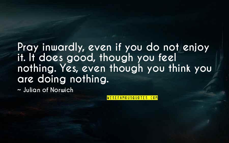 Julian Norwich Quotes By Julian Of Norwich: Pray inwardly, even if you do not enjoy