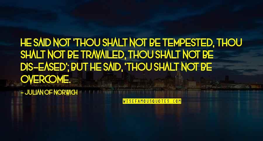 Julian Norwich Quotes By Julian Of Norwich: He said not 'Thou shalt not be tempested,